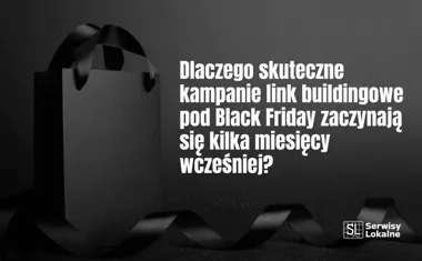 Dlaczego skuteczne kampanie link buildingowe pod Black Friday zaczynają się kilka miesięcy wcześniej?