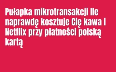 Obraz do artykułu: Pułapka mikrotransakcji Ile naprawdę kosztuje Cię kawa i Netflix przy płatności polską kartą