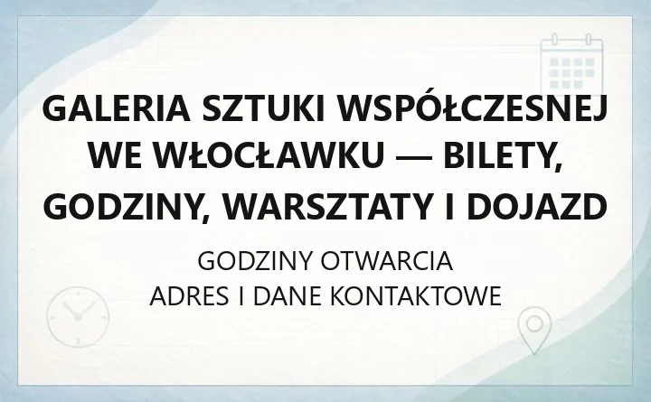 Galeria Sztuki Współczesnej we Włocławku - bilety, godziny, warsztaty i dojazd