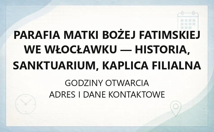 Parafia Matki Bożej Fatimskiej we Włocławku - historia, sanktuarium, kaplica filialna