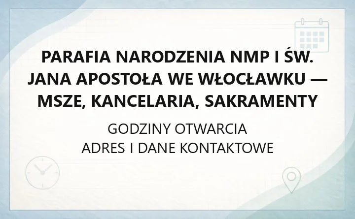 Parafia Narodzenia NMP i św. Jana Apostoła we Włocławku - msze, kancelaria, sakramenty
