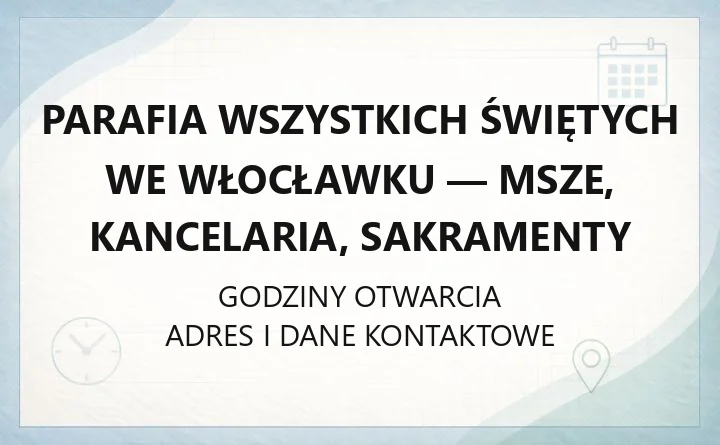 Parafia Wszystkich Świętych we Włocławku - msze, kancelaria, sakramenty