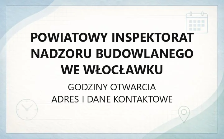 Powiatowy Inspektorat Nadzoru Budowlanego we Włocławku - kontakt, godziny, zgłoszenia
