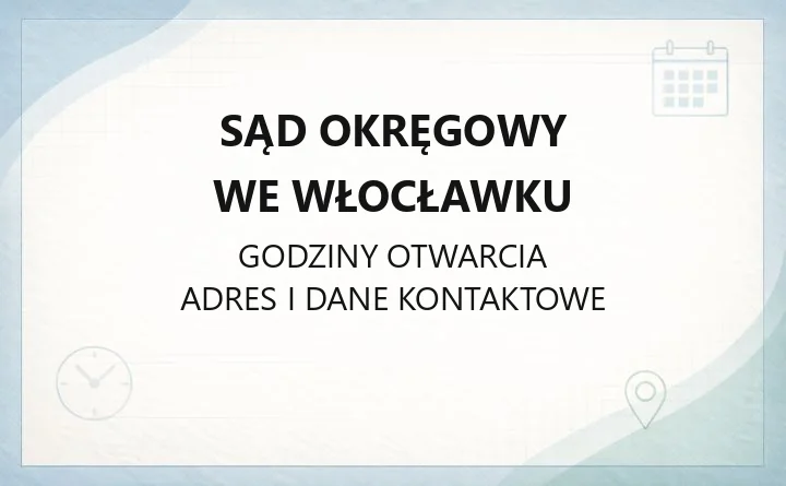 Sąd Okręgowy we Włocławku - kontakt, wydziały, godziny i sprawy