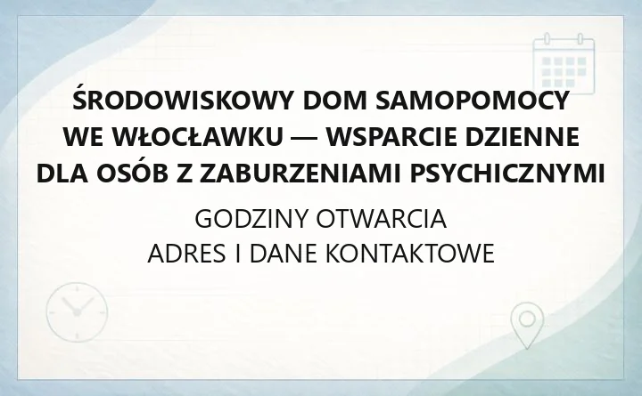 Środowiskowy Dom Samopomocy we Włocławku - wsparcie dzienne dla osób z zaburzeniami psychicznymi