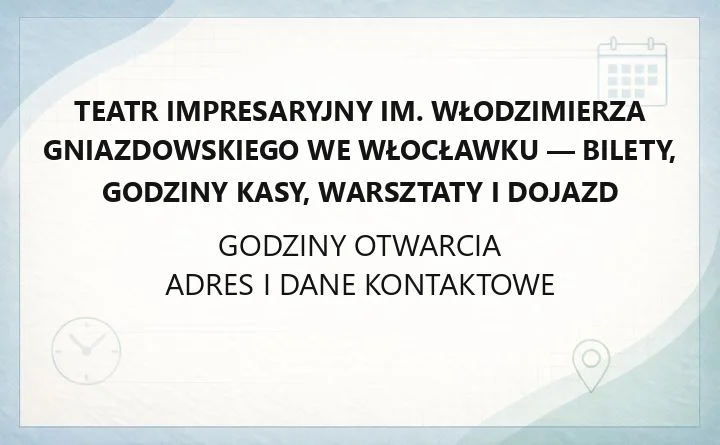 Teatr Impresaryjny im. Włodzimierza Gniazdowskiego we Włocławku - bilety, godziny kasy, warsztaty i dojazd