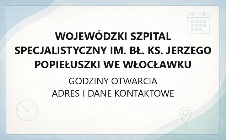 Wojewódzki Szpital Specjalistyczny im. bł. ks. Jerzego Popiełuszki we Włocławku - kontakt, oddziały, rejestracja