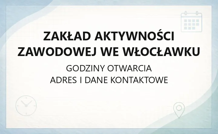 Zakład Aktywności Zawodowej we Włocławku - kontakt, oferta i zasady działania