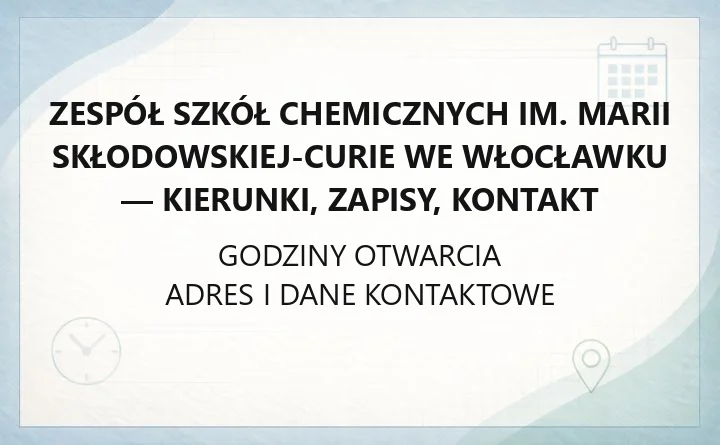 Zespół Szkół Chemicznych im. Marii Skłodowskiej-Curie we Włocławku - kierunki, zapisy, kontakt