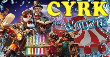 Grafika promocyjna wydarzenia Cyrk na wodzie Imperial Show we Włocławku – bajkowe widowisko z fontannami i ogniem